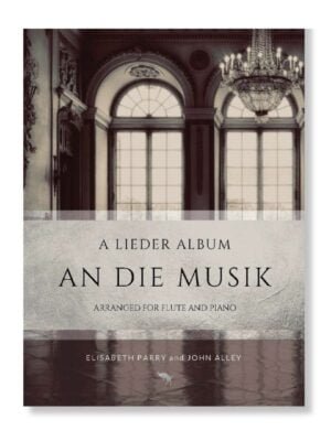 An die Musik, a collection of lieder arranged for flute and piano by Elisabeth Parry and John Alley. Includes music by by Schubert, Schumann, Strauss, Wolf, Clara Schumann, Fanny Mendelssohn.